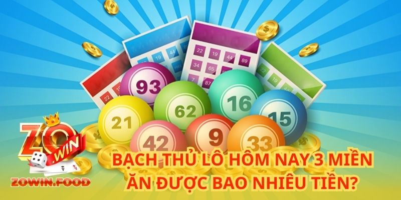 Bạch thủ lô hôm nay 3 miền ăn được bao nhiêu tiền?