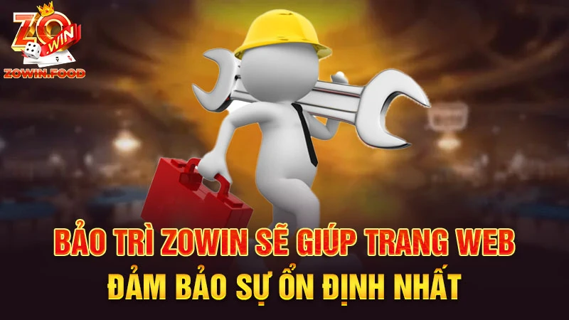 Bảo trì ZOWIN sẽ giúp trang web đảm bảo sự ổn định nhất