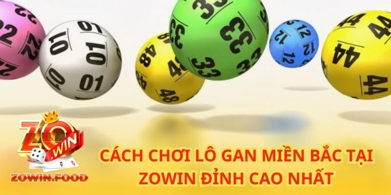 Cách chơi lô gan miền Bắc tại ZOWIN đỉnh cao nhất