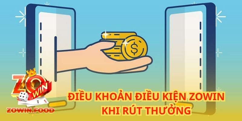 Đảm bảo đáp ứng đủ điều khoản điều kiện ZOWIN việc rút tiền sẽ rất nhanh