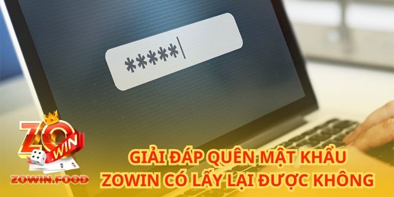 Giải đáp quên mật khẩu ZOWIN có lấy lại được không?