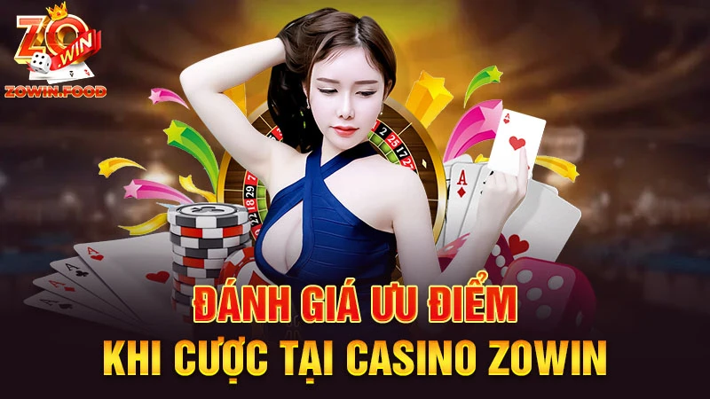 Đánh giá ưu điểm khi cược tại Casino Zowin